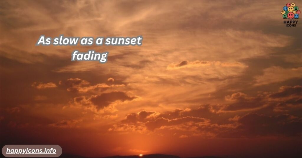 As slow as a sunset fading