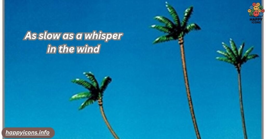 As slow as a whisper in the wind