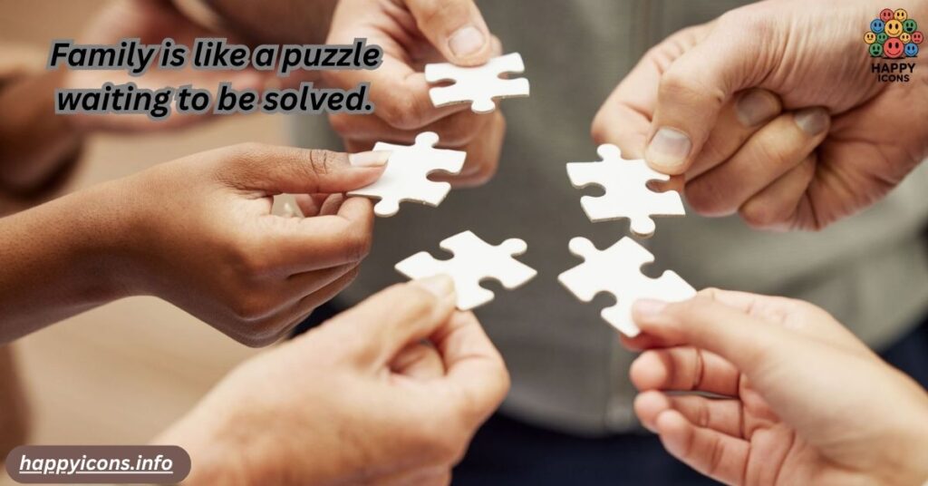 Family is like a puzzle waiting to be solved.