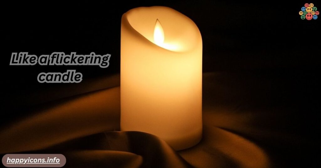 Like a flickering candle