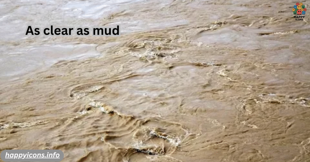 As clear as mud