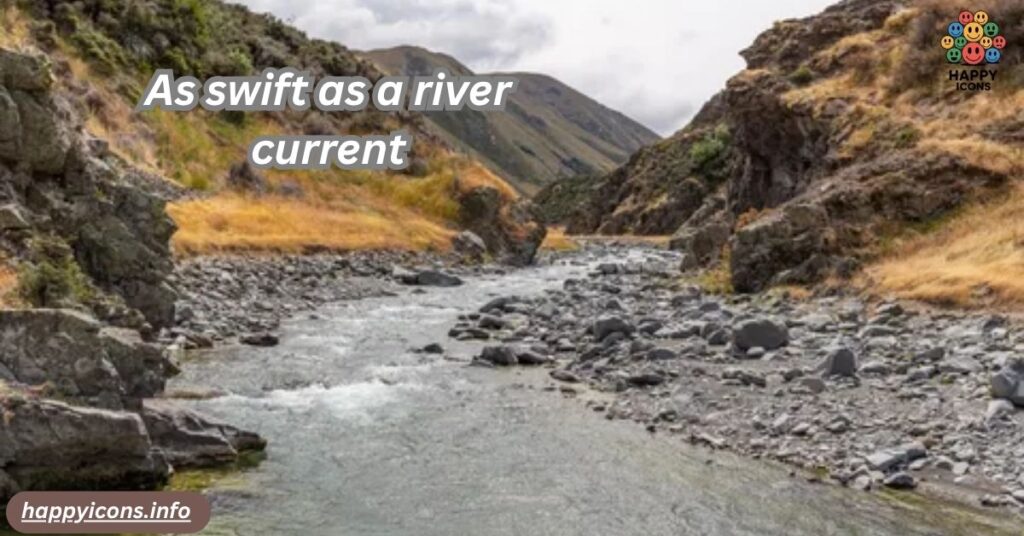 As swift as a river current