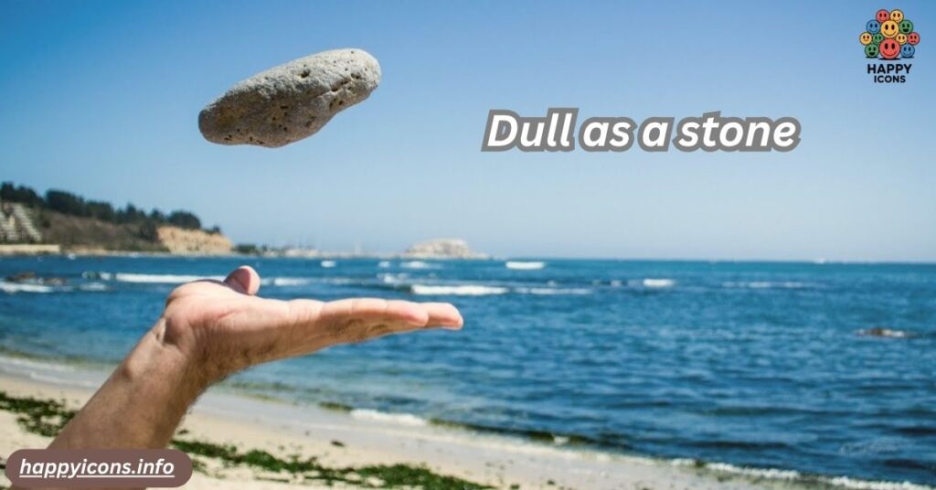 Dull as a stone