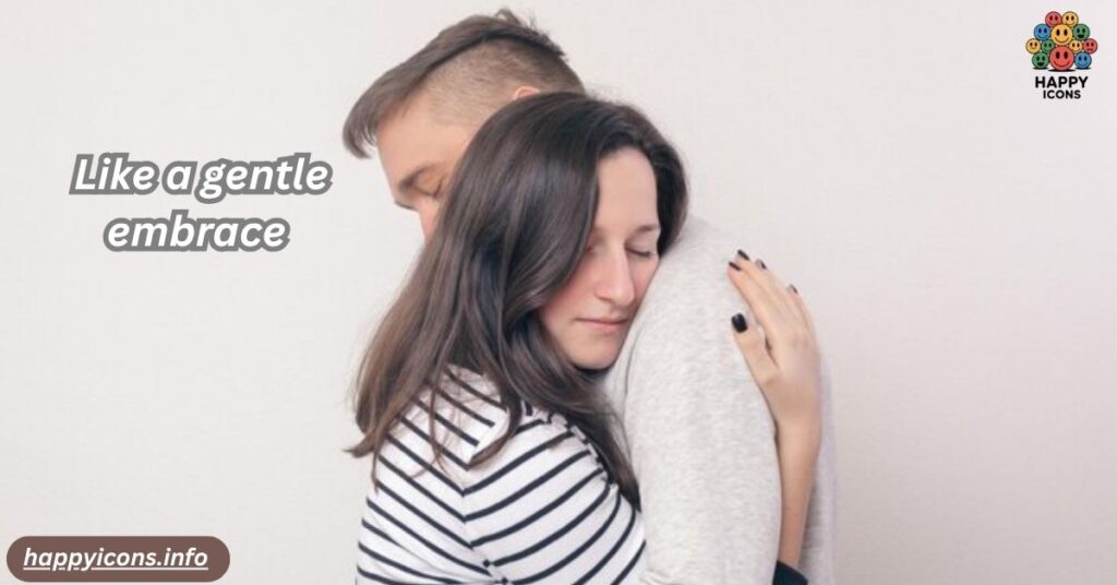 Like a gentle embrace