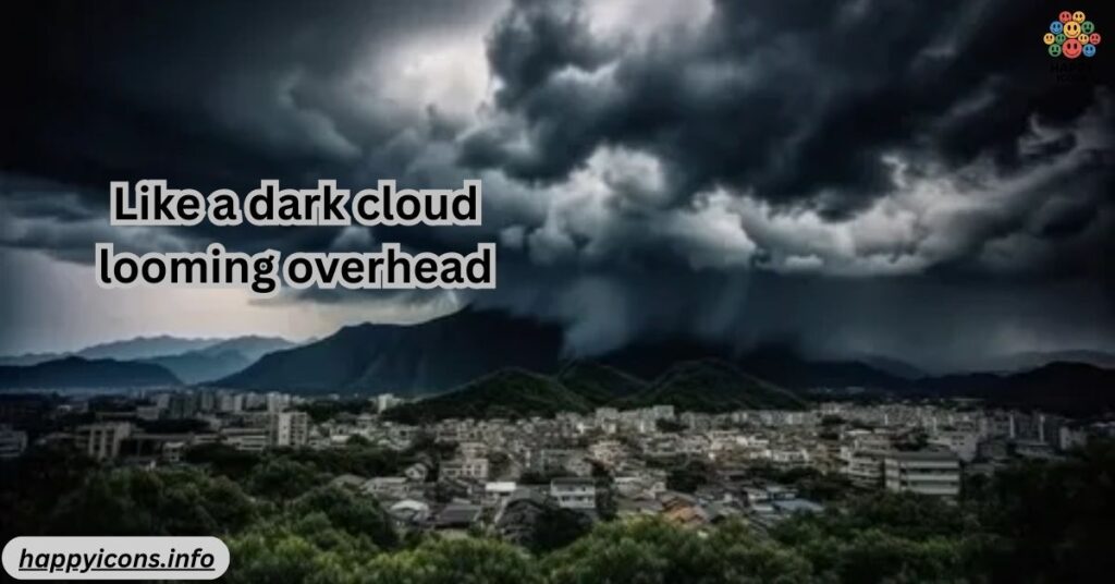 Like a dark cloud looming overhead