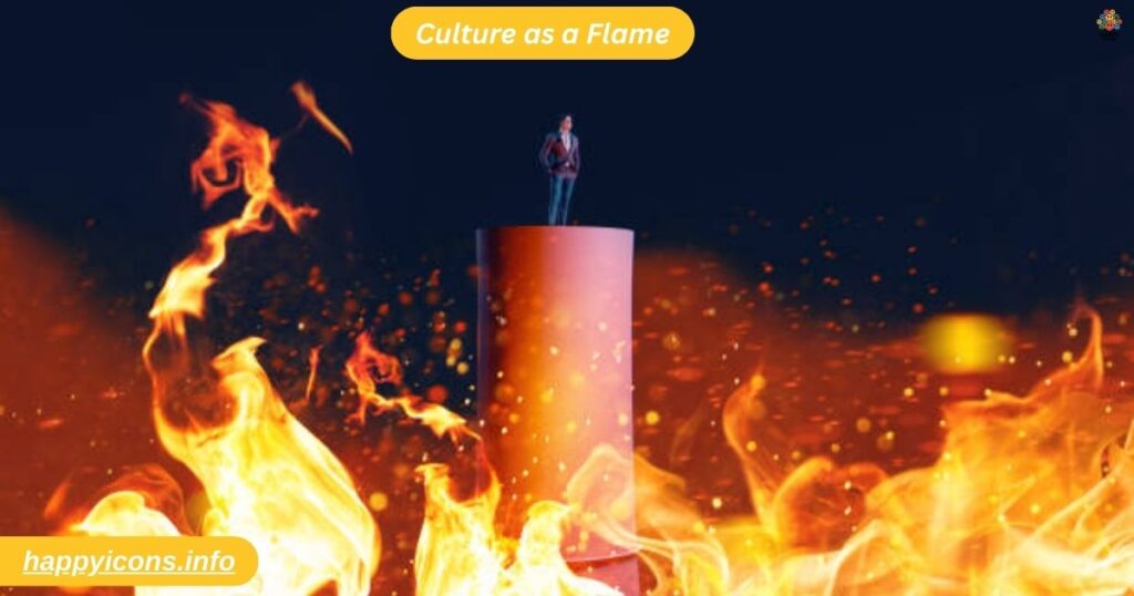 Culture as a Flame