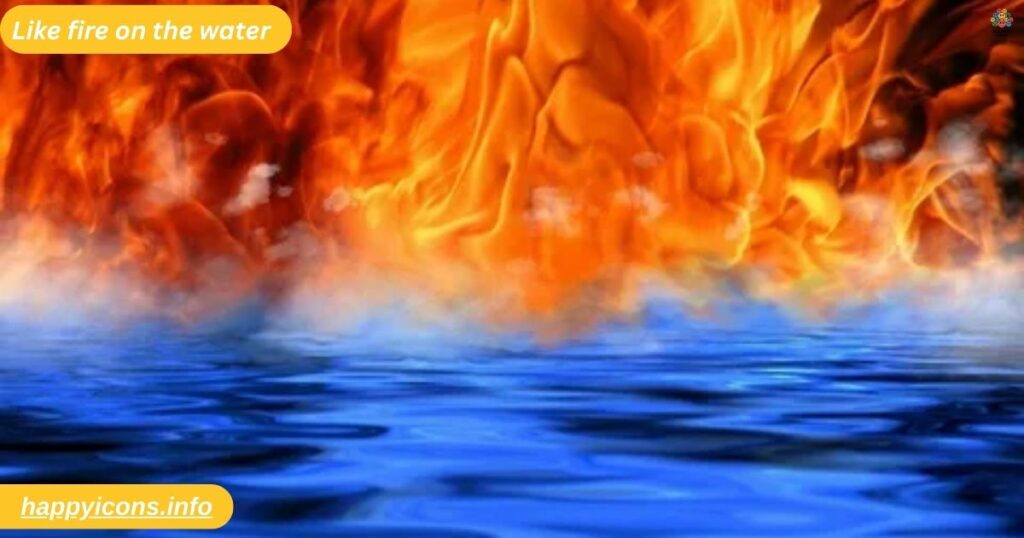 Like fire on the water